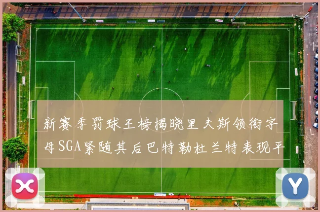 新赛季罚球王榜揭晓里夫斯领衔字母SGA紧随其后巴特勒杜兰特表现平平