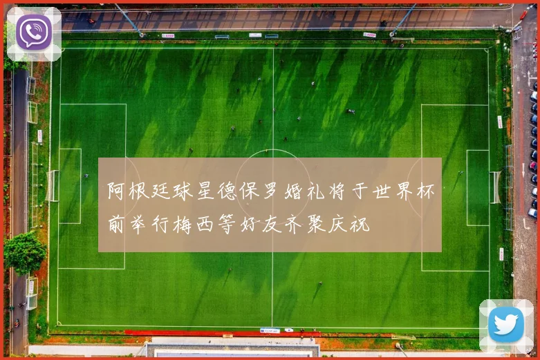阿根廷球星德保罗婚礼将于世界杯前举行梅西等好友齐聚庆祝