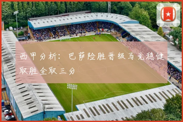 西甲分析：巴萨险胜晋级马竞稳健取胜全取三分