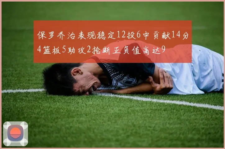 保罗乔治表现稳定12投6中贡献14分4篮板5助攻2抢断正负值高达9